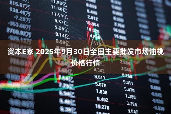 资本E家 2025年9月30日全国主要批发市场油桃价格行情