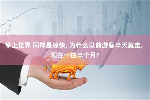 掌上世界 同样是凉快, 为什么以前游客半天就走, 现在一住半个月?